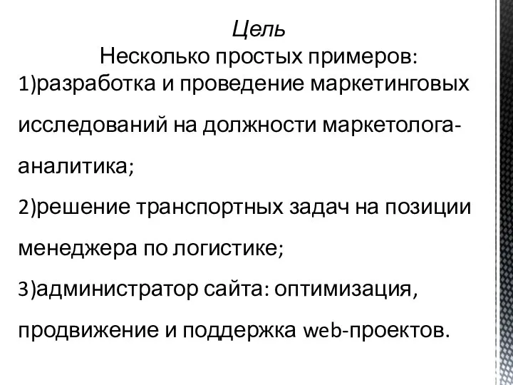 Цель Несколько простых примеров: 1)разработка и проведение маркетинговых исследований на должности маркетолога-аналитика;