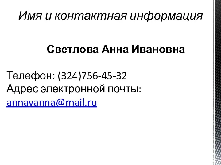 Светлова Анна Ивановна Имя и контактная информация Телефон: (324)756-45-32 Адрес электронной почты: annavanna@mail.ru