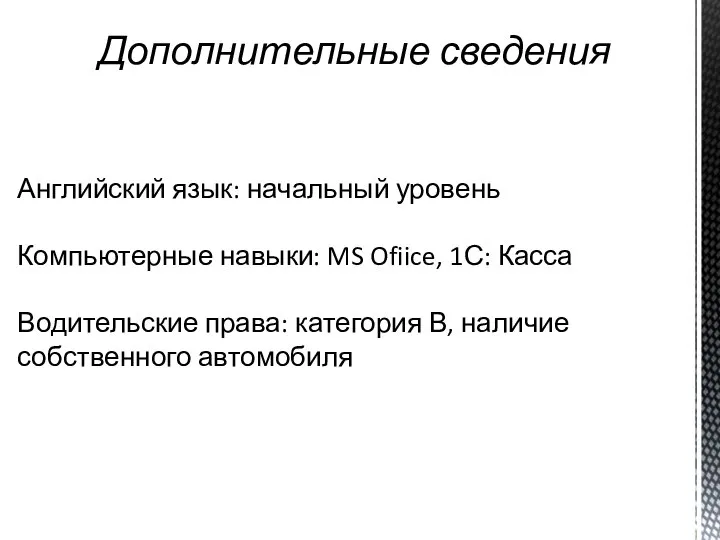 Дополнительные сведения Английский язык: начальный уровень Компьютерные навыки: MS Ofiice, 1С: Касса