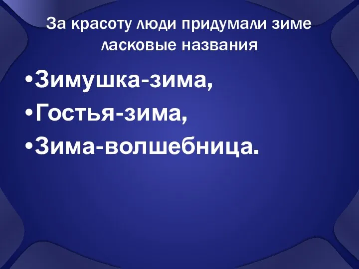 За красоту люди придумали зиме ласковые названия Зимушка-зима, Гостья-зима, Зима-волшебница.