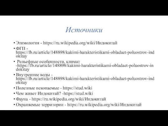 Источники Этимология - https://ru.wikipedia.org/wiki/Индокитай ФГП - https://fb.ru/article/148898/kakimi-harakteristikami-obladaet-poluostrov-indokitay Рельефные особенности, климат -https://fb.ru/article/148898/kakimi-harakteristikami-obladaet-poluostrov-indokitay Внутренние