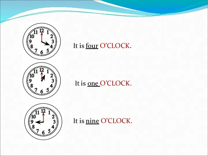 It is four O’CLOCK. It is one O’CLOCK. It is nine O’CLOCK.