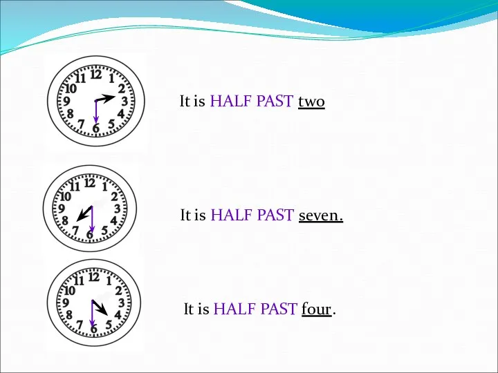 It is HALF PAST two It is HALF PAST seven. It is HALF PAST four.