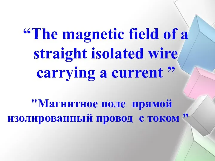 “The magnetic field of a straight isolated wire carrying a current ”