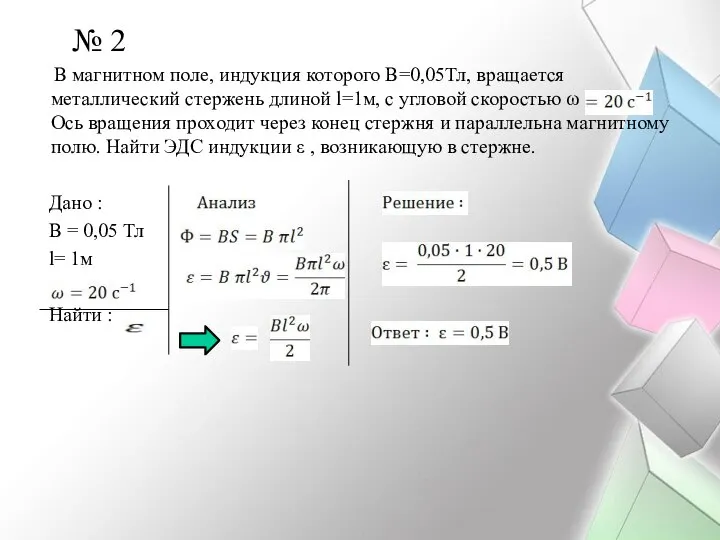 № 2 В магнитном поле, индукция которого В=0,05Тл, вращается металлический стержень длиной