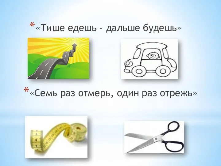 «Тише едешь - дальше будешь» «Семь раз отмерь, один раз отрежь»