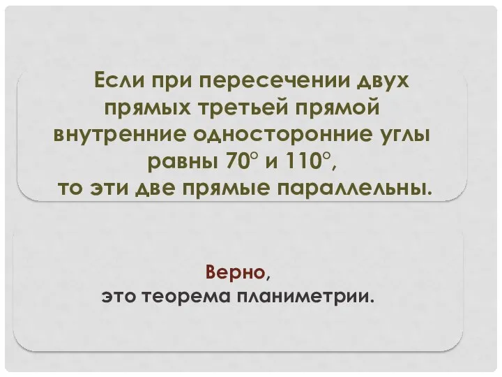 Верно, это теорема планиметрии. Если при пересечении двух прямых третьей прямой внутренние