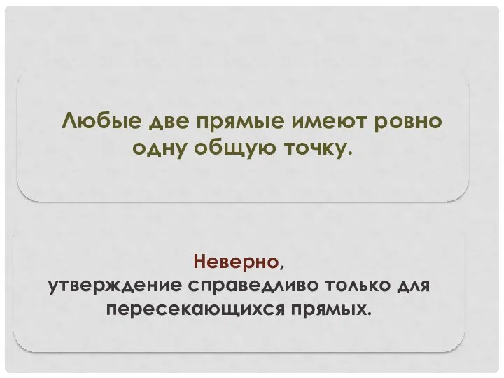 Неверно, утверждение справедливо только для пересекающихся прямых. Любые две прямые имеют ровно одну общую точку.