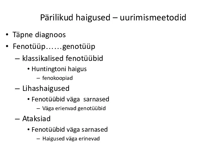 Pärilikud haigused – uurimismeetodid Täpne diagnoos Fenotüüp……genotüüp klassikalised fenotüübid Huntingtoni haigus fenokoopiad