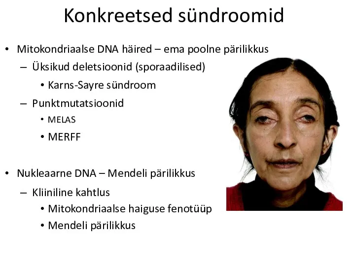 Konkreetsed sündroomid Mitokondriaalse DNA häired – ema poolne pärilikkus Üksikud deletsioonid (sporaadilised)