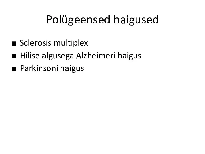 Polügeensed haigused Sclerosis multiplex Hilise algusega Alzheimeri haigus Parkinsoni haigus