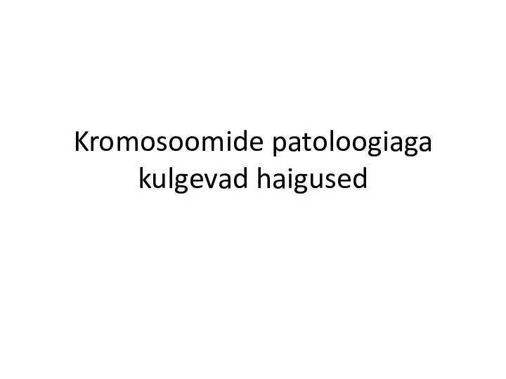 Kromosoomide patoloogiaga kulgevad haigused