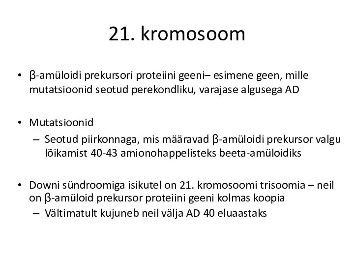 21. kromosoom β-amüloidi prekursori proteiini geeni– esimene geen, mille mutatsioonid seotud perekondliku,