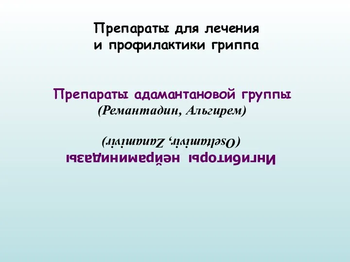 Препараты для лечения и профилактики гриппа Препараты адамантановой группы (Ремантадин, Альгирем) Ингибиторы нейраминидазы (Oseltamivir, Zanamivir)