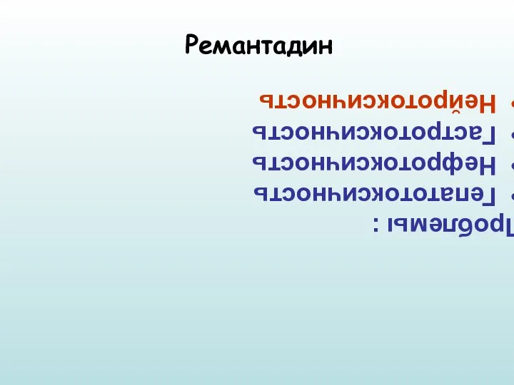 Ремантадин Проблемы : Гепатотоксичность Нефротоксичность Гастротоксичность Нейротоксичность