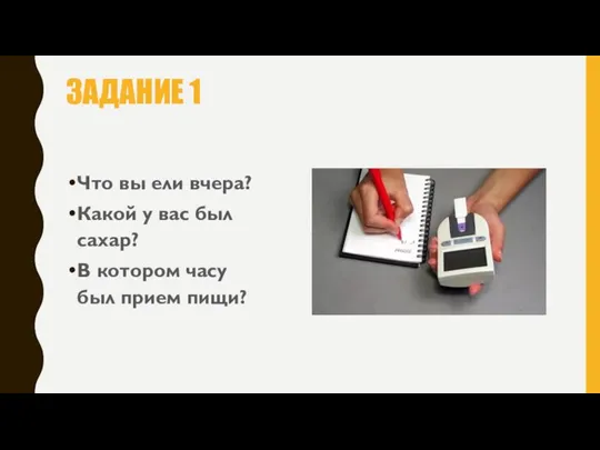 ЗАДАНИЕ 1 Что вы ели вчера? Какой у вас был сахар? В