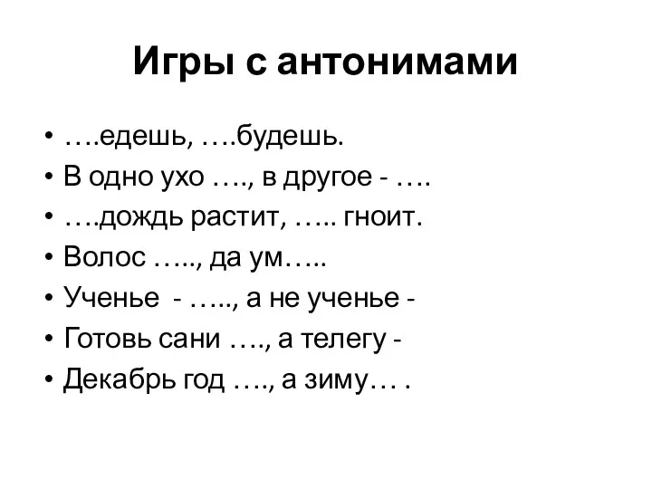 Игры с антонимами ….едешь, ….будешь. В одно ухо …., в другое -