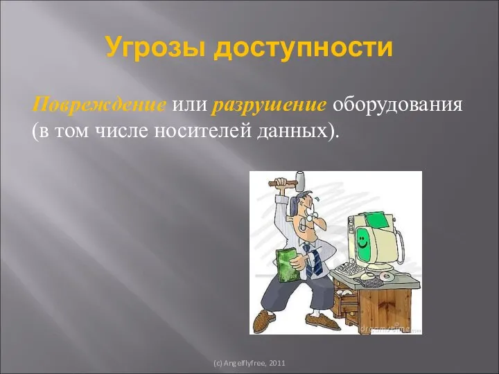 Угрозы доступности Повреждение или разрушение оборудования (в том числе носителей данных). (c) Angelflyfree, 2011