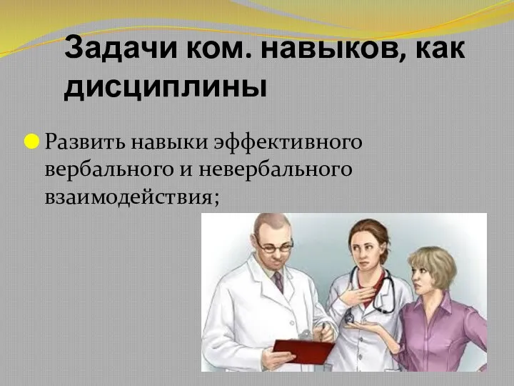 Задачи ком. навыков, как дисциплины Развить навыки эффективного вербального и невербального взаимодействия;