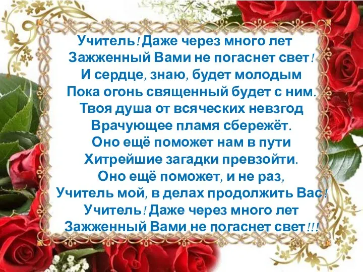 Учитель! Даже через много лет Зажженный Вами не погаснет свет! И сердце,