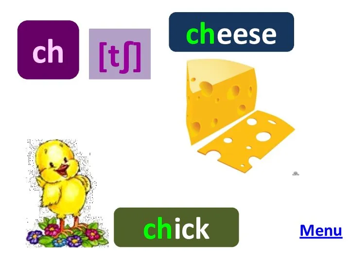 ch cheese chick [tʃ] Menu