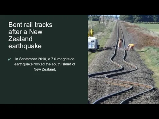 Bent rail tracks after a New Zealand earthquake In September 2010, a