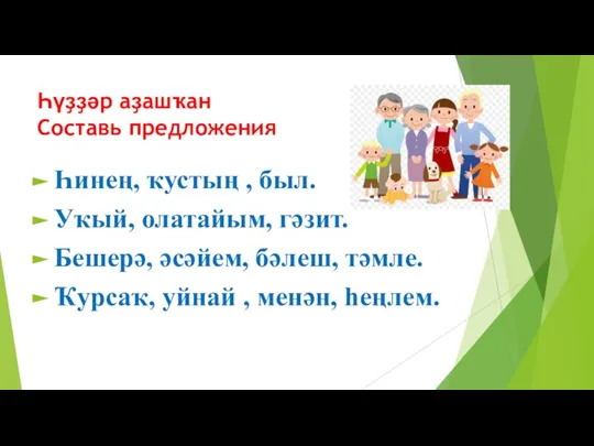 Һүҙҙәр аҙашҡан Составь предложения Һинең, ҡустың , был. Уҡый, олатайым, гәзит. Бешерә,