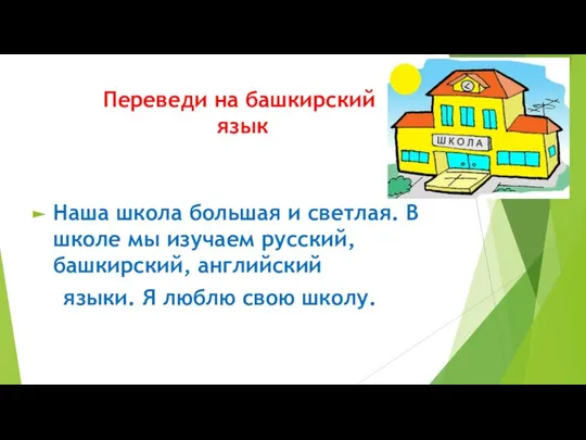 Переведи на башкирский язык Наша школа большая и светлая. В школе мы