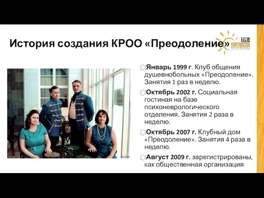 История создания КРОО «Преодоление» Январь 1999 г. Клуб общения душевнобольных «Преодоление». Занятия