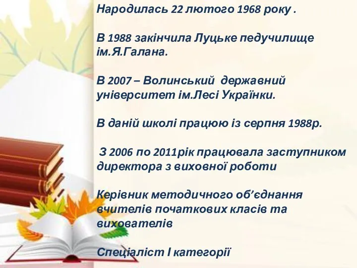 Народилась 22 лютого 1968 року . В 1988 закінчила Луцьке педучилище ім.Я.Галана.