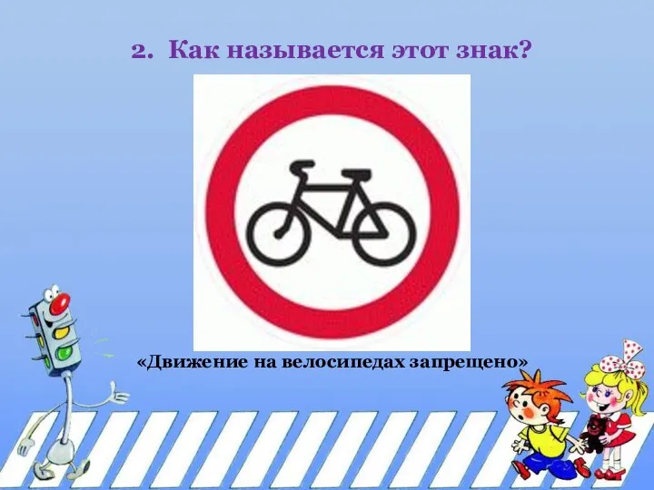 2. Как называется этот знак? «Движение на велосипедах запрещено»