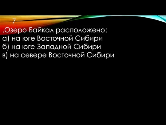 .Озеро Байкал расположено: а) на юге Восточной Сибири б) на юге Западной