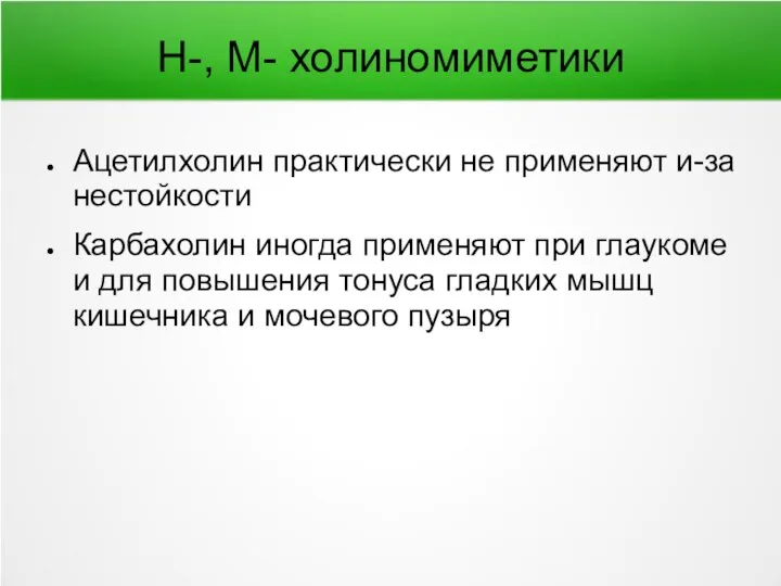 Н-, М- холиномиметики Ацетилхолин практически не применяют и-за нестойкости Карбахолин иногда применяют