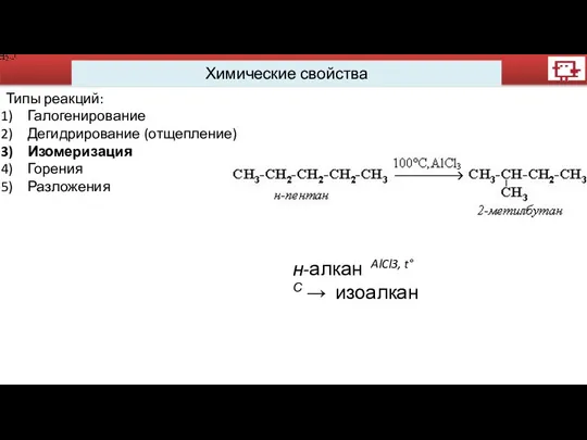 Химические свойства Типы реакций: Галогенирование Дегидрирование (отщепление) Изомеризация Горения Разложения н-алкан AlCl3, t°С → изоалкан