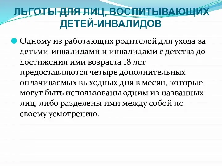 ЛЬГОТЫ ДЛЯ ЛИЦ, ВОСПИТЫВАЮЩИХ ДЕТЕЙ-ИНВАЛИДОВ Одному из работающих родителей для ухода за