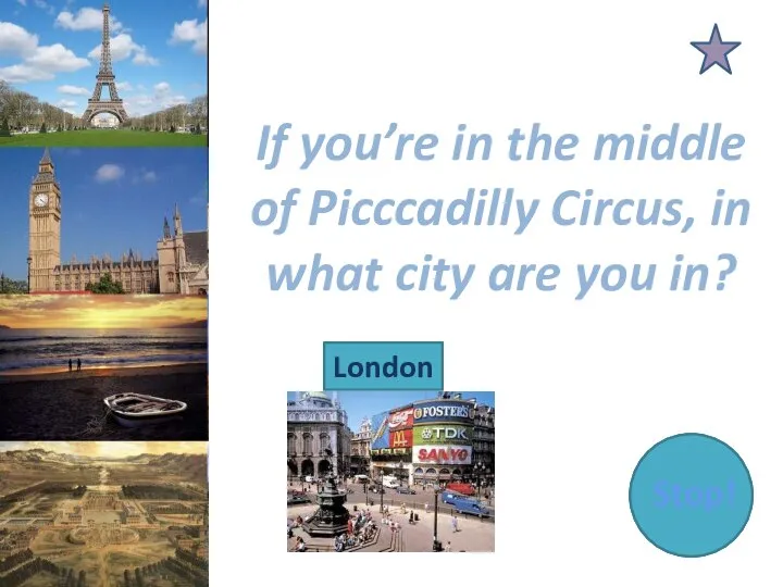 If you’re in the middle of Picccadilly Circus, in what city are you in? London Stop!