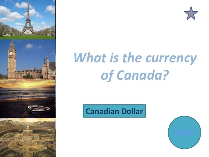 What is the currency of Canada? Canadian Dollar Stop!