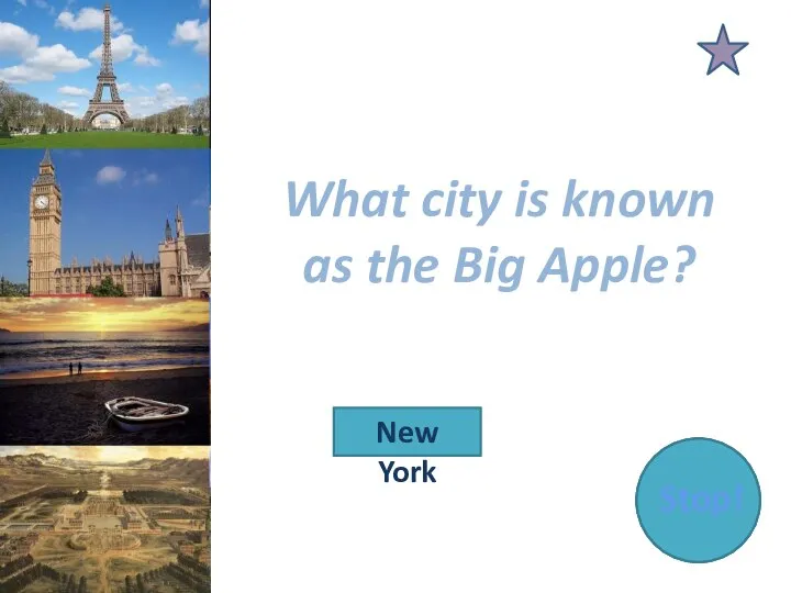 What city is known as the Big Apple? New York Stop!