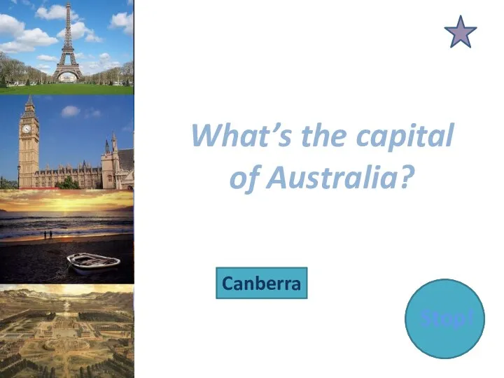 What’s the capital of Australia? Canberra Stop!