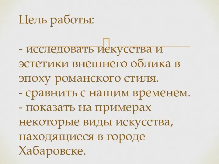 Цель работы: - исследовать искусства и эстетики внешнего облика в эпоху романского