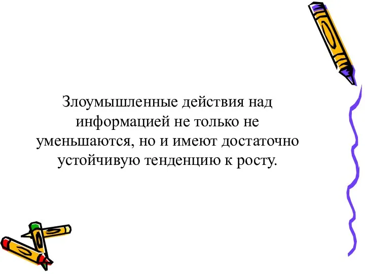 Злоумышленные действия над информацией не только не уменьшаются, но и имеют достаточно устойчивую тенденцию к росту.