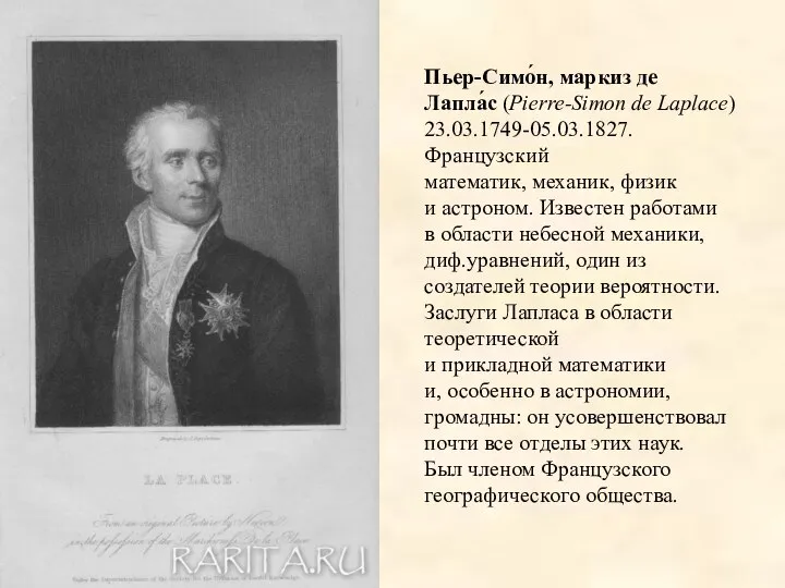 Пьер-Симо́н, маркиз де Лапла́с (Pierre-Simon de Laplace) 23.03.1749-05.03.1827. Французский математик, механик, физик