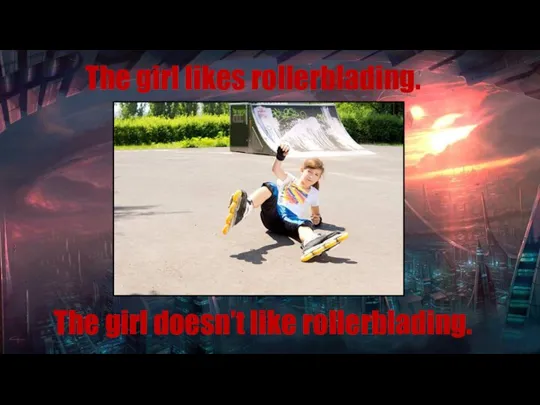 The girl likes rollerblading. The girl doesn’t like rollerblading.