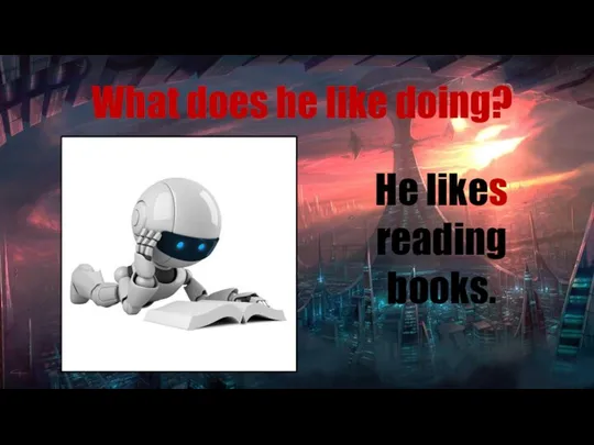 What does he like doing? He likes reading books.