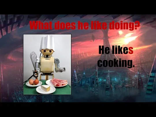 What does he like doing? He likes cooking.