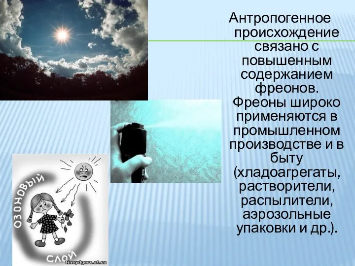 Антропогенное происхождение связано с повышенным содержанием фреонов. Фреоны широко применяются в промышленном