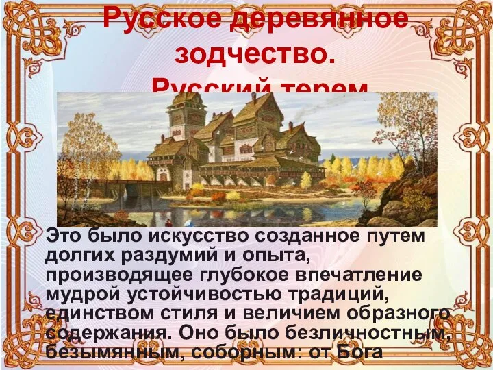 Русское деревянное зодчество. Русский терем Это было искусство созданное путем долгих раздумий