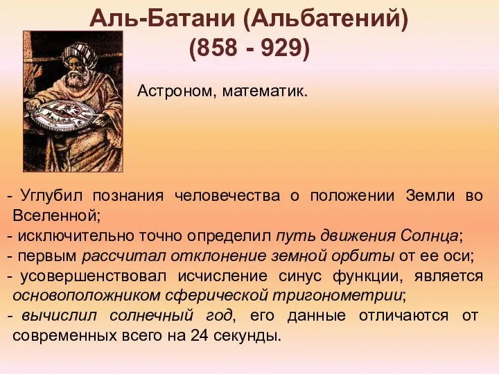 Аль-Батани (Альбатений) (858 - 929) Астроном, математик. Углубил познания человечества о положении