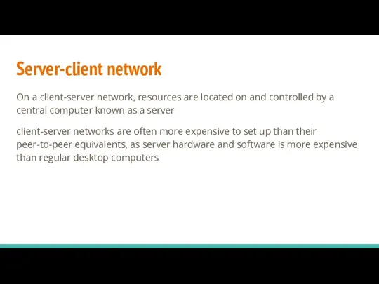 Server-client network On a client-server network, resources are located on and controlled