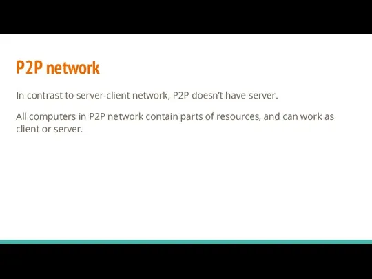 P2P network In contrast to server-client network, P2P doesn’t have server. All